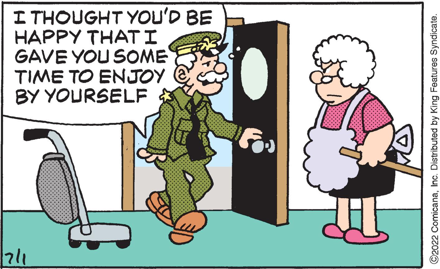 Fictional character OCR: I THOUGHT YOU'D BE HAPPY THAT I GAVE YOU SOME TIME TO ENJOY BY YOURSELF 12/1 ?2022 ComicanaInc. Distributed by King Features Syndicate. I THOUGHT YOU'D BE HAPPY THAT I GAVE YOU SOME TIME TO ENJOY BY YOURSELF 12/1 ?2022 ComicanaInc. Distributed by King Features Syndicate .