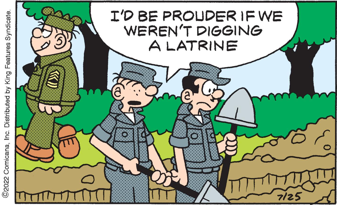 Line OCR: ?2022 ComicanaInc. Distributed by King Features Syndicate. (())) I'D BE PROUDER IF WE WEREN'T DIGGING A LATRINE 7125 ?2022 ComicanaInc. Distributed by King Features Syndicate . ( ( ) ) ) I'D BE PROUDER IF WE WEREN'T DIGGING A LATRINE 7125