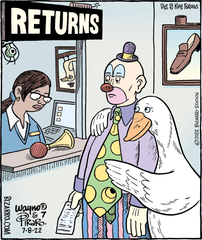 Humour OCR: RETURNS 18 BIZARRO.COM Wayno? '7 7-8-22 000 cun aren Dist. by King Features K ?2022 BIZARRO STUDIOS RETURNS 18 BIZARRO.COM Wayno? '7 7-8-22 000 cun aren Dist . by King Features K ?2022 BIZARRO STUDIOS