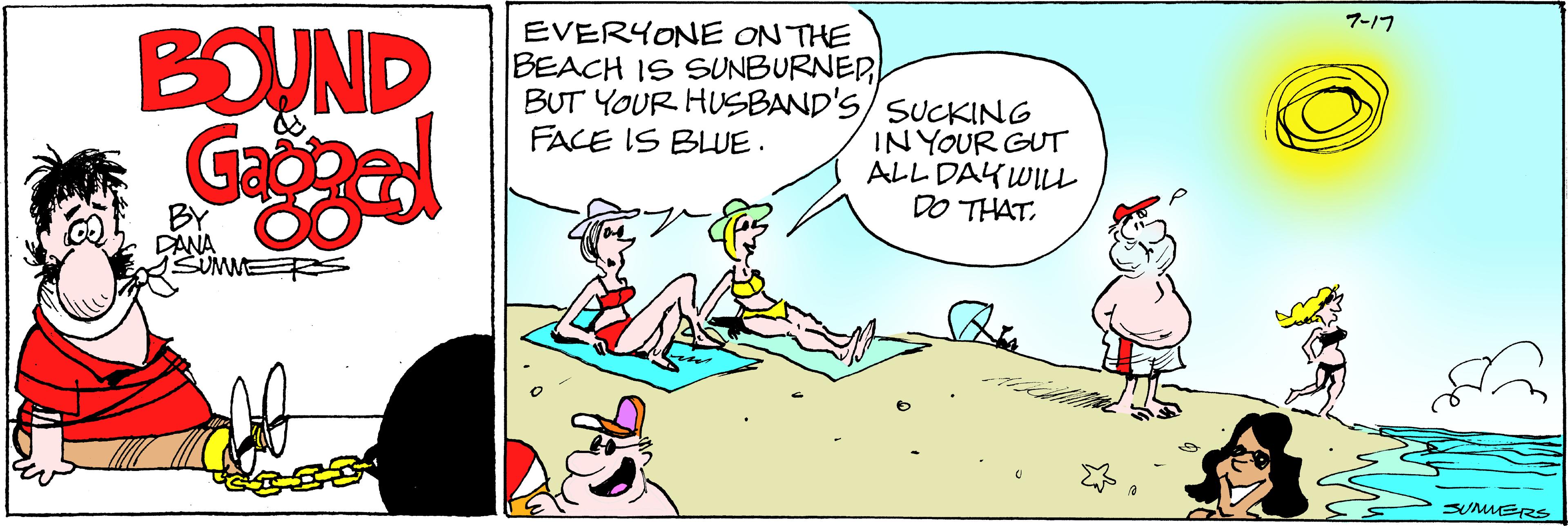 Art OCR: BOUND Gagged EVERYONE ON THE BEACH IS SUNBURNED BUT YOUR HUSBAND'S/ SUCKING FACE IS BLUE. IN YOUR GUT ALL DAY WILL DO THAT. 7-17 SUMMERS BOUND Gagged EVERYONE ON THE BEACH IS SUNBURNED BUT YOUR HUSBAND'S / SUCKING FACE IS BLUE . IN YOUR GUT ALL DAY WILL DO THAT . 7-17 SUMMERS