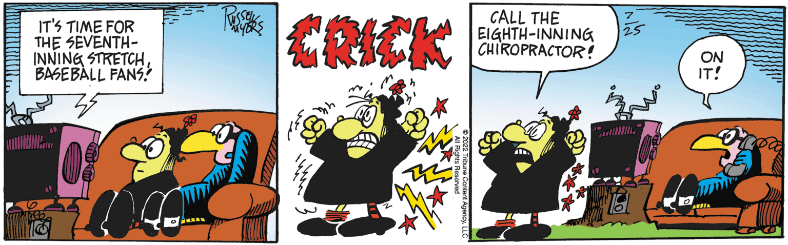 Humour OCR: IT'S TIME FOR THE SEVENTH- INNING STRETCHBASEBALL FANS! Do LARE CALL THE EIGHTH-INNING CHIROPRACTOR! ON IT! WA IT'S TIME FOR THE SEVENTH INNING STRETCHBASEBALL FANS ! Do LARE CALL THE EIGHTH - INNING CHIROPRACTOR ! ON IT ! WA