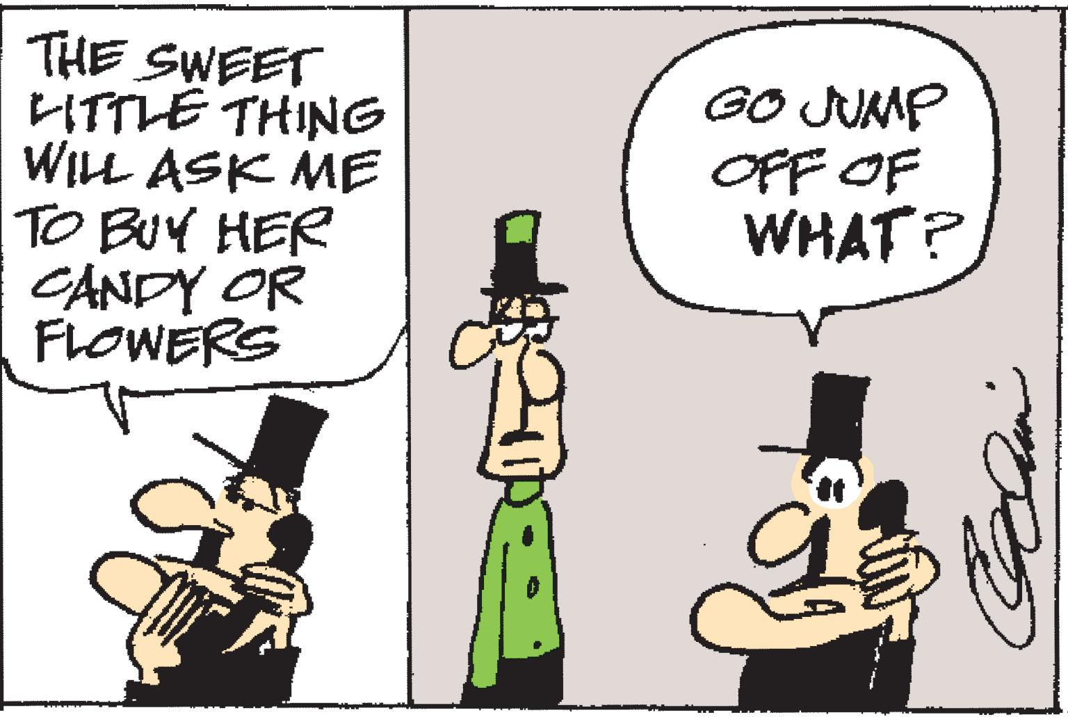 Interaction OCR: THE SWEET LITTLE THING WILL ASK ME TO BUY HER CANDY OR FLOWERS GO JUMP OFF OF WHAT? THE SWEET LITTLE THING WILL ASK ME TO BUY HER CANDY OR FLOWERS GO JUMP OFF OF WHAT ?