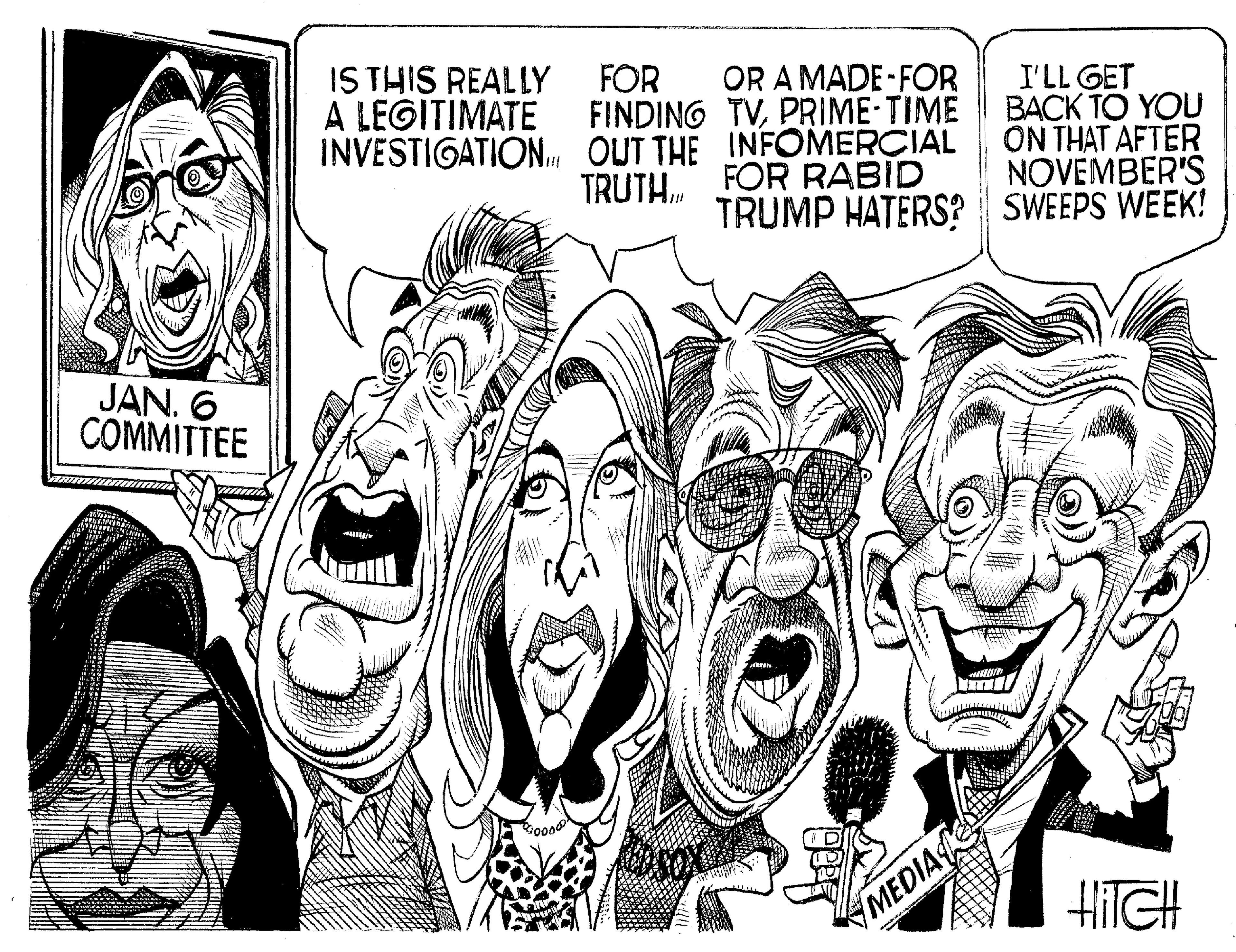 Mammal OCR: JAN. 6 COMMITTEE 1 IS THIS REALLY A LEGITIMATE INVESTIGATION 000000° FOR OR A MADE-FOR FINDING TVPRIME TIME OUT THE INFOMERCIAL TRUTH... FOR RABID TRUMP HATERS? M MEDIA I'LL GET BACK TO YOU ON THAT AFTER NOVEMBER'S SWEEPS WEEK! 22 HITCH JAN . 6 COMMITTEE 1 IS THIS REALLY A LEGITIMATE INVESTIGATION 000000° FOR OR A MADE - FOR FINDING TVPRIME TIME OUT THE INFOMERCIAL TRUTH ... FOR RABID TRUMP HATERS ? M MEDIA I'LL GET BACK TO YOU ON THAT AFTER NOVEMBER'S SWEEPS WEEK ! 22 HITCH