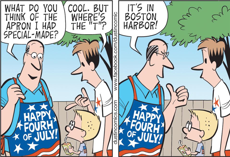 Art OCR: THINK OF THE APRON I HAD SPECIAL-MADE? WHAT DO YOU COOL. BUT WHERE'S THE "T"? ** HAPPY FOURH *OF JULY! www.facebook.com/dustincomic dustincomics.com IT'S IN BOSTON HARBOR! ** HAPPY FOURH OF JULY! ??? ver THINK OF THE APRON I HAD SPECIAL - MADE ? WHAT DO YOU COOL . BUT WHERE'S THE " T " ? ** HAPPY FOURH * OF JULY ! www.facebook.com/dustincomic dustincomics.com IT'S IN BOSTON HARBOR ! ** HAPPY FOURH OF JULY ! ??? ver