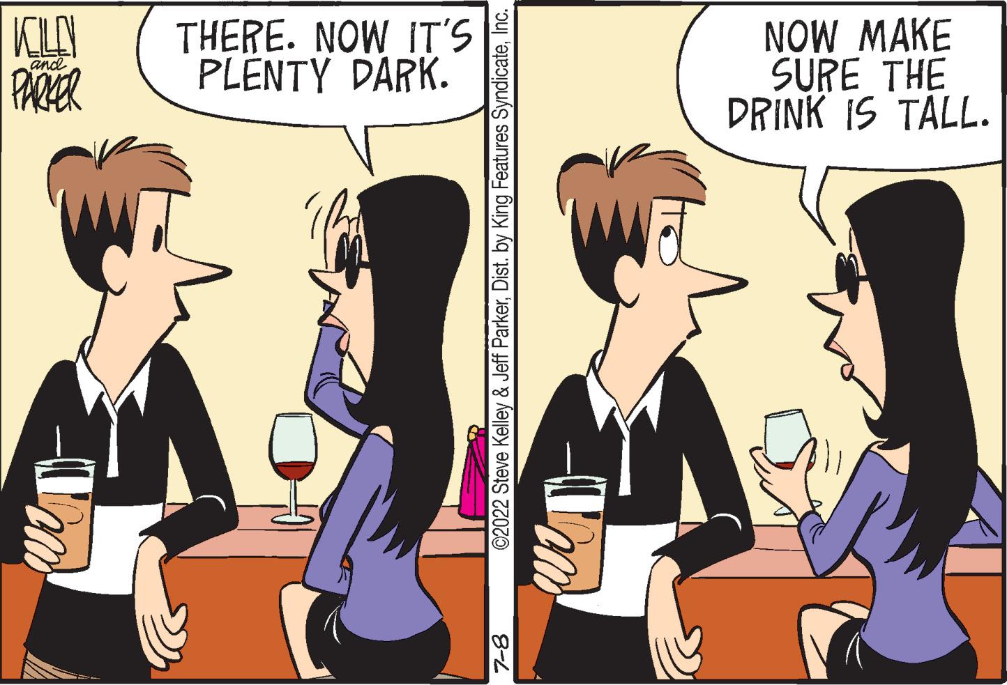 Line OCR: KUN PARKER and THERE. NOW IT'S PLENTY DARK. ©2022 Steve Kelley & Jeff ParkerInc. 7-8 Um NOW MAKE SURE THE DRINK IS TALL. KUN PARKER and THERE . NOW IT'S PLENTY DARK . © 2022 Steve Kelley & Jeff ParkerDist . by King Features SyndicateInc. 7-8 Um NOW MAKE SURE THE DRINK IS TALL .