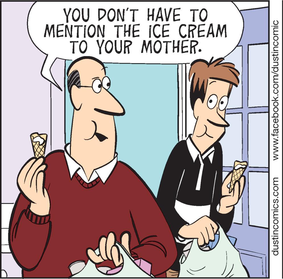 Illustration OCR: YOU DON'T HAVE TO MENTION THE ICE CREAM TO YOUR MOTHER. l www.facebook.com/dustincomic dustincomics.com YOU DON'T HAVE TO MENTION THE ICE CREAM TO YOUR MOTHER . l www.facebook.com/dustincomic dustincomics.com