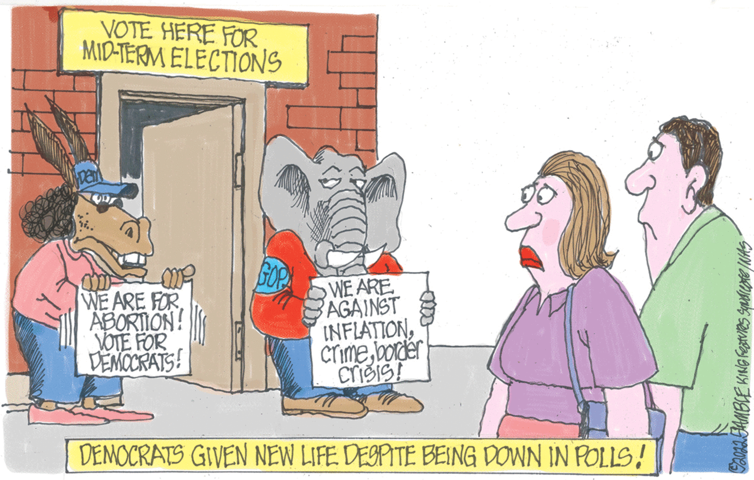 People OCR: VOTE HERE FOR MID-TERM ELECTIONS WE ARE FOR ABORTION! VOTE FOR DEMOCRATS! WE ARE AGAINST INFLATIONborder Crisis! DEMOCRATS GIVEN NEW LIFE DESPITE BEING DOWN IN POLLS! 92022 JAMBLE KING Features syndicate /NAS VOTE HERE FOR MID - TERM ELECTIONS WE ARE FOR ABORTION ! VOTE FOR DEMOCRATS ! WE ARE AGAINST INFLATIONborder Crisis ! DEMOCRATS GIVEN NEW LIFE DESPITE BEING DOWN IN POLLS ! 92022 JAMBLE KING Features syndicate / NAS
