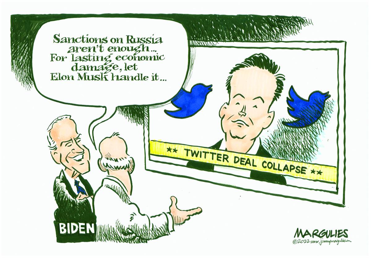 Happy OCR: Sanctions on Russia aren't enough.... For lasting economic damagelet Elon Musk handle it... BIDEN MINITWAN ** TWITTER DEAL COLLAPSE ** MARGULIES ?2022 www.jimmymarillas.com Sanctions on Russia aren't enough .... For lasting economic damagelet Elon Musk handle it ... BIDEN MINITWAN ** TWITTER DEAL COLLAPSE ** MARGULIES ?2022 www.jimmymarillas.com