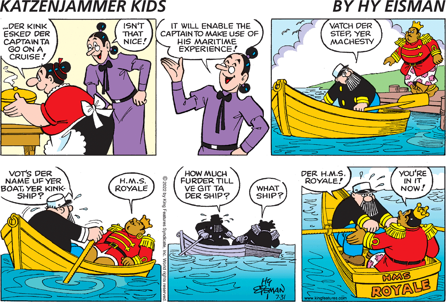 Sharing OCR: WHERE'S THE CAPTAINMRS.K? VHERE VE GONNA CRUISEYER MACHESTY HE GOT A VUNNERFUL OPPORTUNITY... WE'LL TAKE A FEW TURNS AROUND THE ISLAND! ...DER KINK ESKED DER CAPTAIN TA GO ON A CRUISE! VOT'S DER NAME UF YER BOATYER KINK- SHIP? ISN'T THAT NICE! IT WILL ENABLE THE CAPTAIN TO MAKE USE OF HIS MARITIME EXPERIENCE! 14 H.M.S. ROYALE HOW MUCH FURDER TILL VE GIT TA DER SHIP? WHAT SHIP? Hy 7-31 VATCH DER STEPYER MACHESTY DER H.M.S. ROYALE! Ripoll YOU'RE IN IT NOW! HMS ROYALE WHERE'S THE CAPTAINMRS.K ? VHERE VE GONNA CRUISEYER MACHESTY HE GOT A VUNNERFUL OPPORTUNITY ... WE'LL TAKE A FEW TURNS AROUND THE ISLAND ! ... DER KINK ESKED DER CAPTAIN TA GO ON A CRUISE ! VOT'S DER NAME UF YER BOATYER KINK SHIP ? ISN'T THAT NICE ! IT WILL ENABLE THE CAPTAIN TO MAKE USE OF HIS MARITIME EXPERIENCE ! 14 H.M.S. ROYALE HOW MUCH FURDER TILL VE GIT TA DER SHIP ? WHAT SHIP ? Hy 7-31 VATCH DER STEPYER MACHESTY DER H.M.S. ROYALE ! Ripoll YOU'RE IN IT NOW ! HMS ROYALE