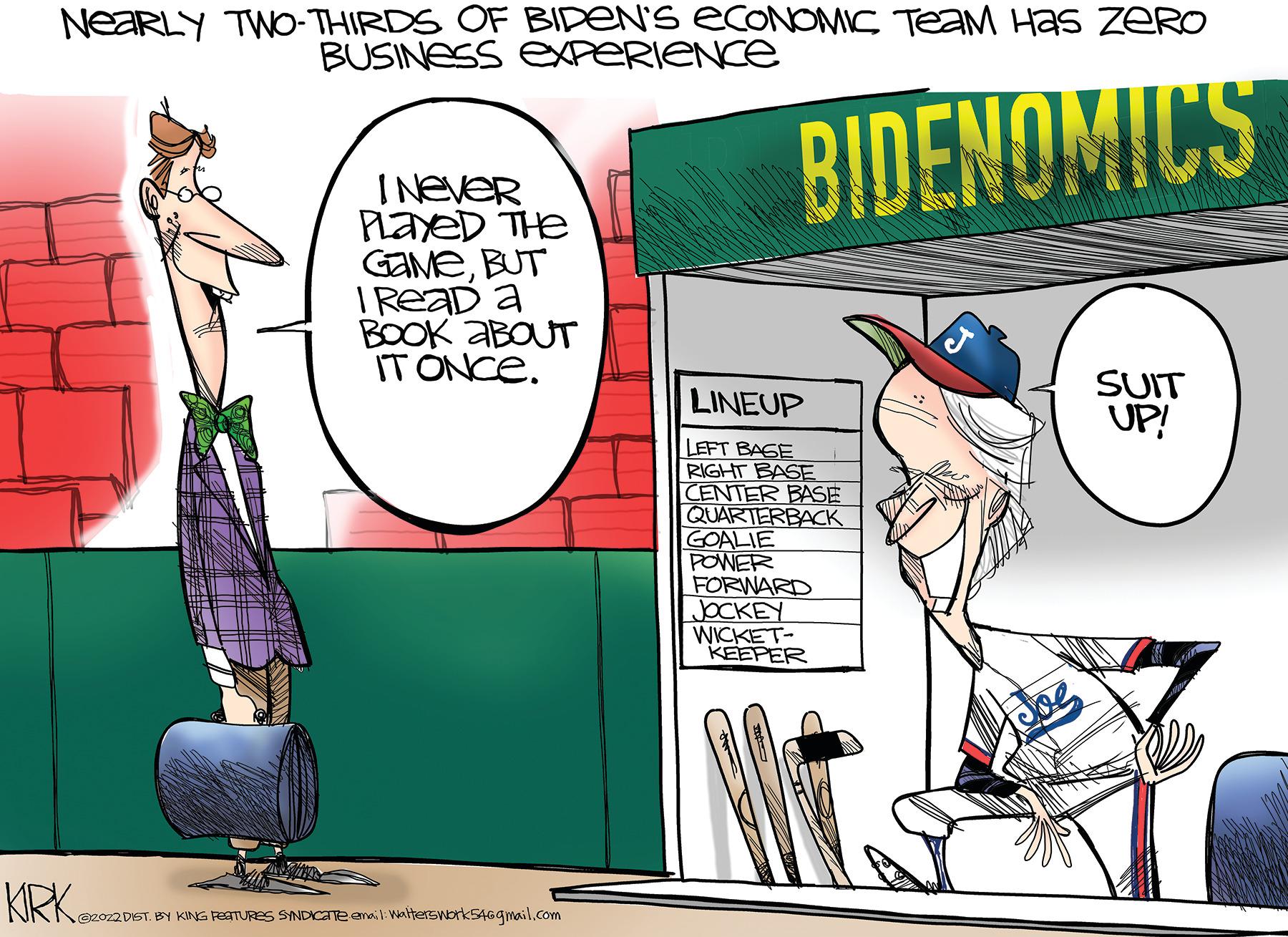 Design OCR: NeaRLY TWO-THIRDS OF BIDEN'S ECONOMIC Team Has zero BUSINESS EXPERIENCE BIDENOMICS KIRK I Never PLAYED THE GAMEBUT I Read a BOOK ABOUT IT ONCE. @zoz2 DIST. BY KING FEATURES SYNDICATE email: walterswork 546gmail.com LINEUP LEFT BAGE RIGHT BASE CENTER BASE QUARTERBACK GOALIE POWER FORWARD JOCKEY WICKET- KEEPER SUIT UP! NeaRLY TWO - THIRDS OF BIDEN'S ECONOMIC Team Has zero BUSINESS EXPERIENCE BIDENOMICS KIRK I Never PLAYED THE GAMEBUT I Read a BOOK ABOUT IT ONCE . @ zoz2 DIST . BY KING FEATURES SYNDICATE email : walterswork 546gmail.com LINEUP LEFT BAGE RIGHT BASE CENTER BASE QUARTERBACK GOALIE POWER FORWARD JOCKEY WICKET KEEPER SUIT UP !