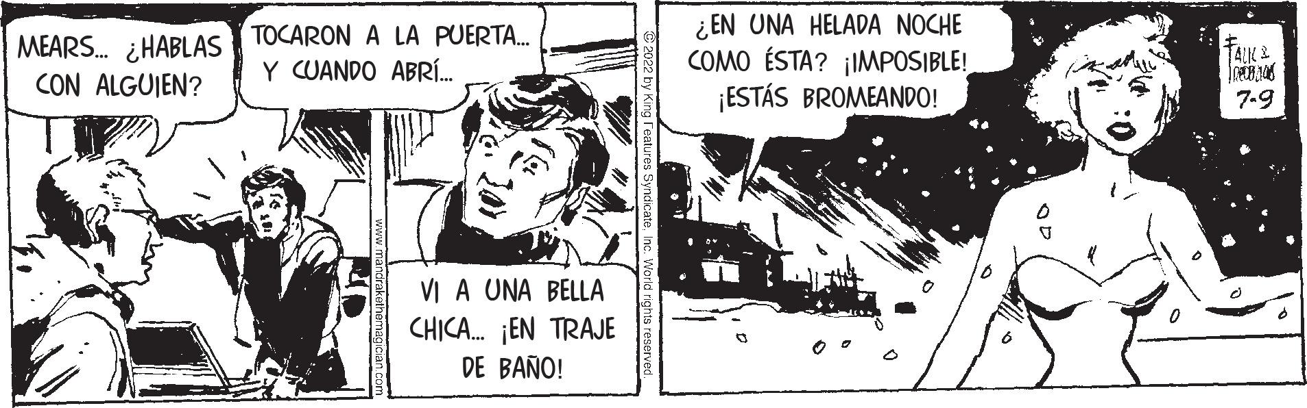 Fiction OCR: MEARS... HABLAS TOCARON A LA PUERTA.... CON ALGUIEN? Y CUANDO ABRÍ.... VI A UNA BELLA CHICA... ¡EN TRAJE DE BAÑO! ¿EN UNA HELADA NOCHE COMO ÉSTA? ¡IMPOSIBLE! ¡ESTÁS BROMEANDO! TALK & ORCHA 7-9 MEARS ... HABLAS TOCARON A LA PUERTA .... CON ALGUIEN ? Y CUANDO ABRÍ .... VI A UNA BELLA CHICA ... ¡ EN TRAJE DE BAÑO ! ¿ EN UNA HELADA NOCHE COMO ÉSTA ? ¡ IMPOSIBLE ! ¡ ESTÁS BROMEANDO ! TALK & ORCHA 7-9