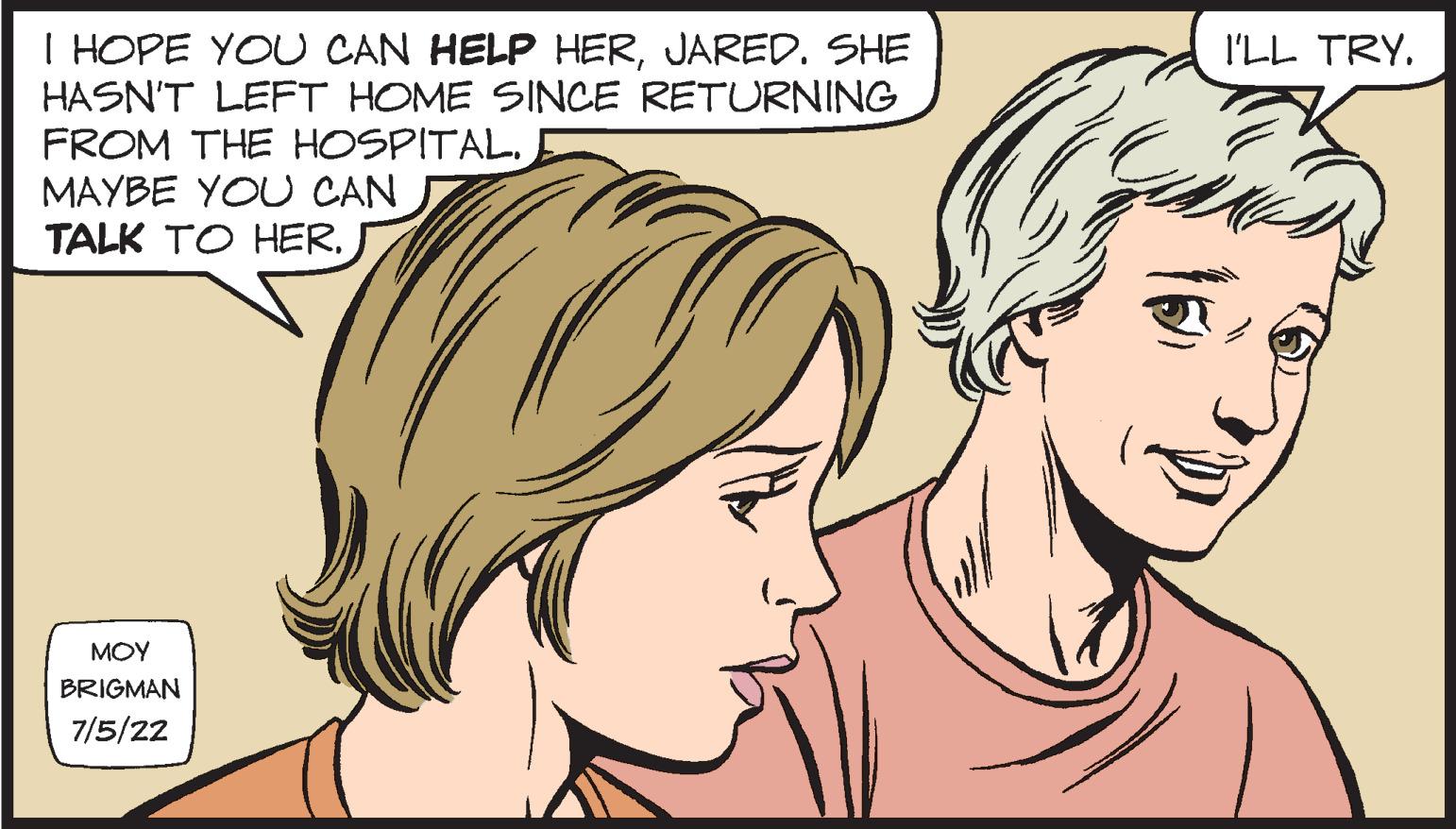 Mouth OCR: I HOPE YOU CAN HELP HERJARED. SHE HASN'T LEFT HOME SINCE RETURNING FROM THE HOSPITAL. MAYBE YOU CAN TALK TO HER. ??? BRIGMAN 7/5/22 I'LL TRY. I HOPE YOU CAN HELP HERJARED . SHE HASN'T LEFT HOME SINCE RETURNING FROM THE HOSPITAL . MAYBE YOU CAN TALK TO HER . ??? BRIGMAN 7/5/22 I'LL TRY .