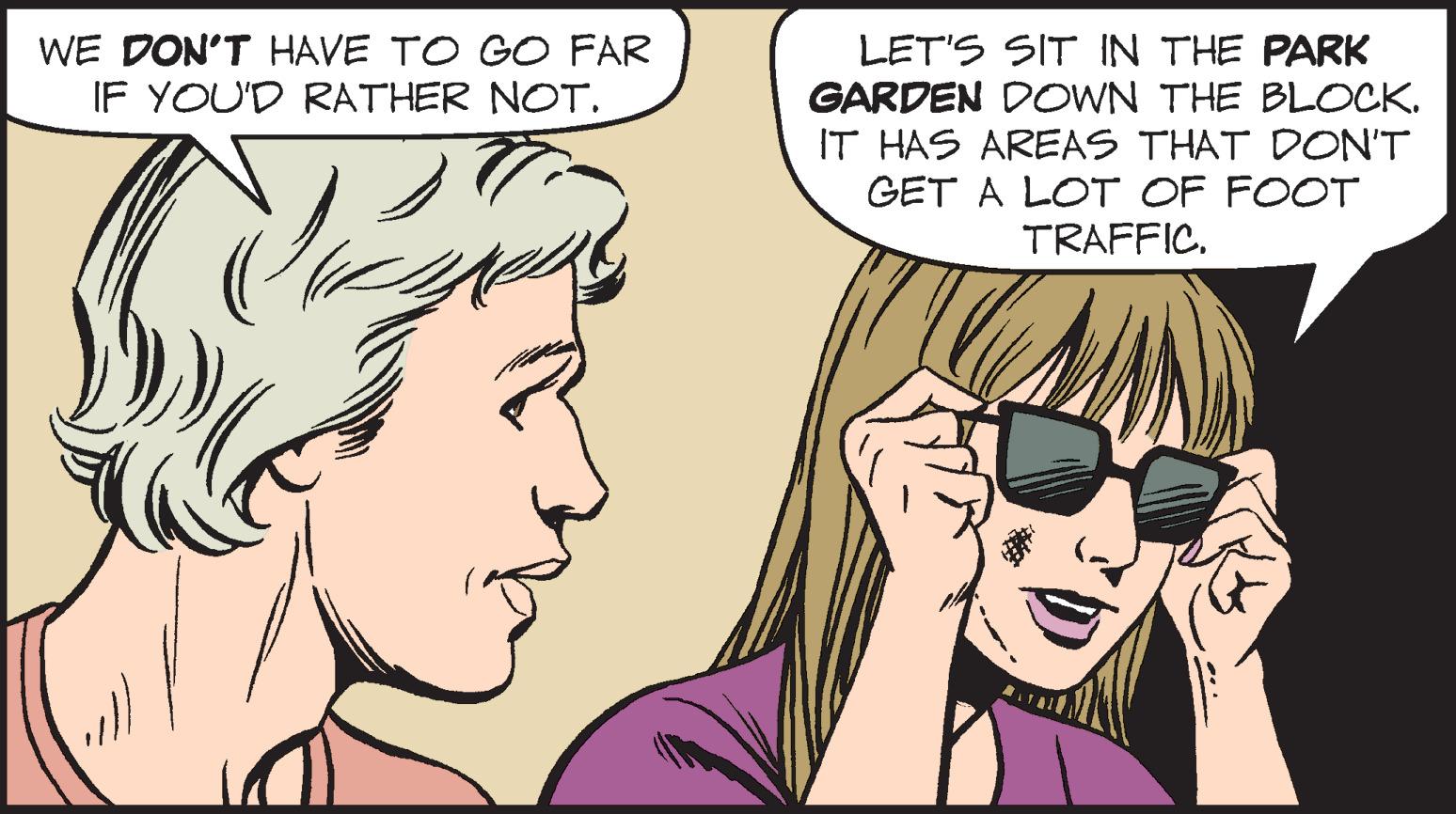Jaw OCR: WE DON'T HAVE TO GO FAR IF YOU'D RATHER NOT. LET'S SIT IN THE PARK GARDEN DOWN THE BLOCK. IT HAS AREAS THAT DON'T GET A LOT OF FOOT TRAFFIC. WE DON'T HAVE TO GO FAR IF YOU'D RATHER NOT . LET'S SIT IN THE PARK GARDEN DOWN THE BLOCK . IT HAS AREAS THAT DON'T GET A LOT OF FOOT TRAFFIC .