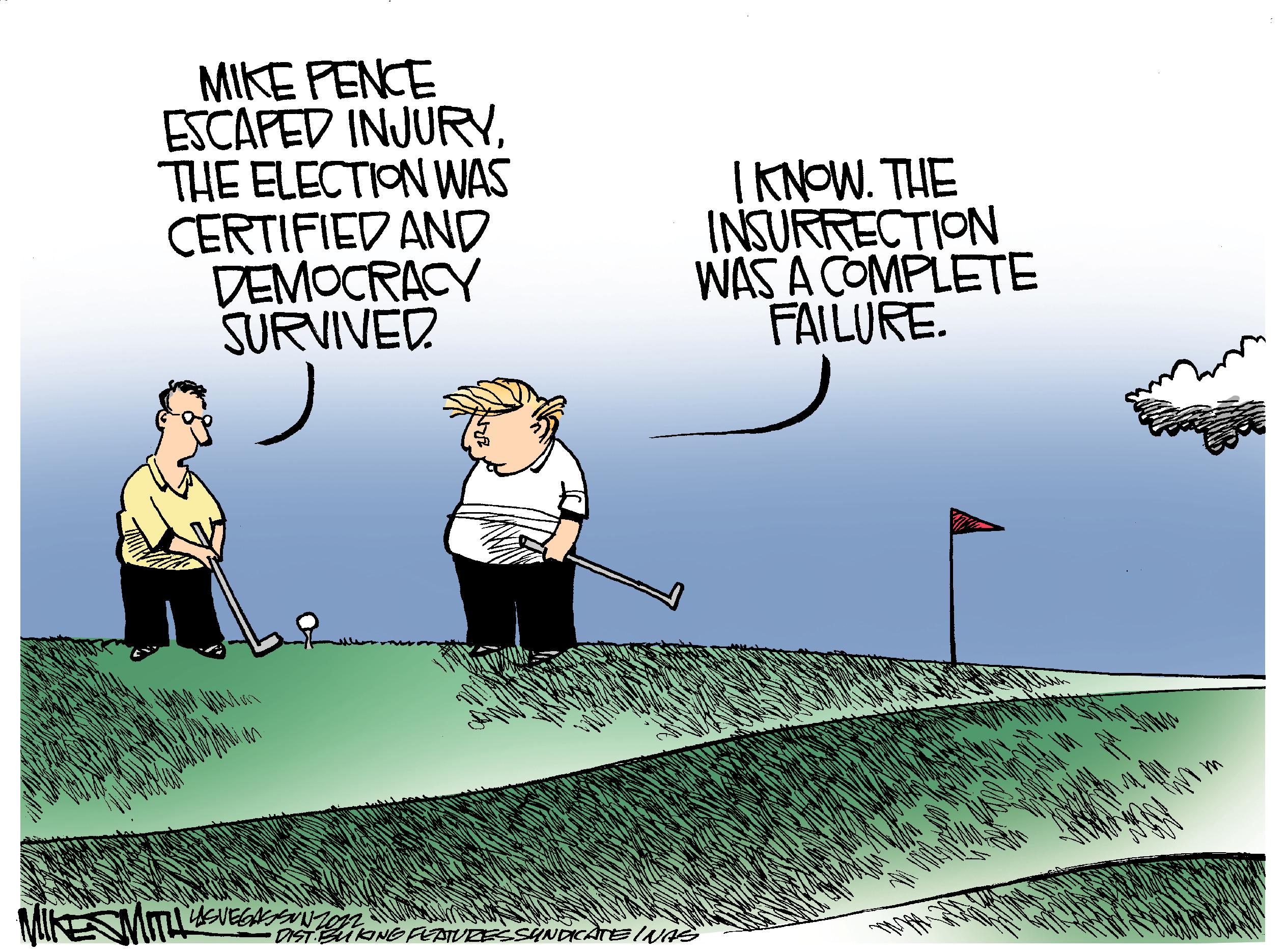 Drawing OCR: MIKE PENCE ESCAPED INJURYTHE ELECTION WAS CERTIFIED AND DEMOCRACY SURVIVED in MIKEMITUSEGA I KNOW. THE INSURRECTION WAS A COMPLETE FAILURE. •DIST. BUKING FEATURES SYNDICATE INAS MIKE PENCE ESCAPED INJURYTHE ELECTION WAS CERTIFIED AND DEMOCRACY SURVIVED in MIKEMITUSEGA I KNOW . THE INSURRECTION WAS A COMPLETE FAILURE . • DIST . BUKING FEATURES SYNDICATE INAS