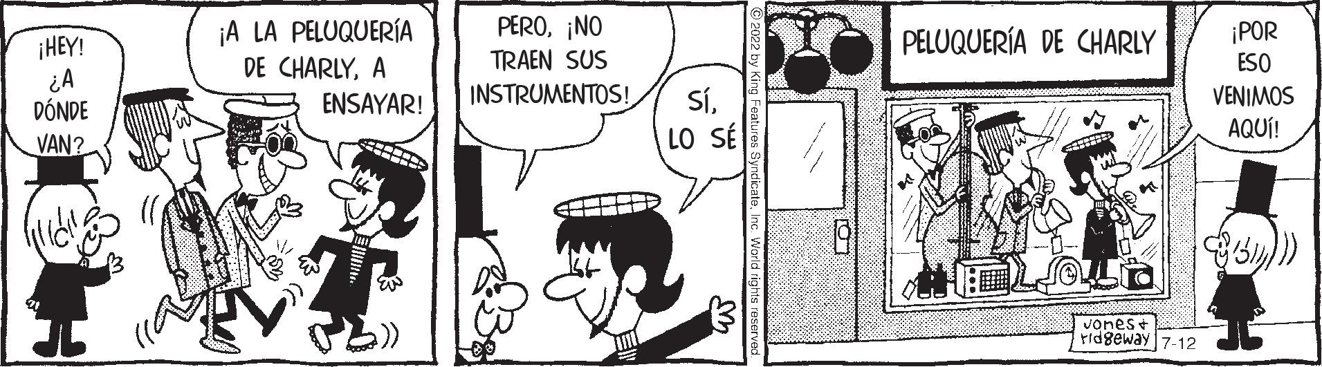 Art OCR: ¡HEY! ¿A DÓNDE VAN? ¡A LA PELUQUERÍA DE CHARLYA ENSAYAR! PERO¡NO TRAEN SUS INSTRUMENTOS! ---- - SíLO SÉ Inc. World rights reserve S po PELUQUERÍA DE CHARLY Jones+ ridgeway 7-12 ¡POR ESO VENIMOS AQUÍ! 314) ¡ HEY ! ¿ A DÓNDE VAN ? ¡ A LA PELUQUERÍA DE CHARLYA ENSAYAR ! PERO¡ NO TRAEN SUS INSTRUMENTOS ! ---- - SíLO SÉ Inc. World rights reserve S po PELUQUERÍA DE CHARLY Jones + ridgeway 7-12 ¡ POR ESO VENIMOS AQUÍ ! 314 )