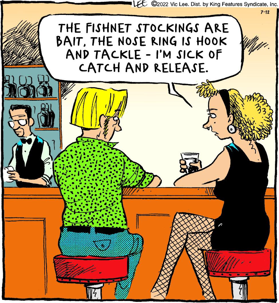 Rectangle OCR: LEE ?2022 Vic Lee. Dist. by King Features SyndicateInc. 7-12 THE FISHNET STOCKINGS ARE BAITTHE NOSE RING IS HOOK AND TACKLE - I'M SICK OF CATCH AND RELEASE. LEE ?2022 Vic Lee . Dist . by King Features SyndicateInc. 7-12 THE FISHNET STOCKINGS ARE BAITTHE NOSE RING IS HOOK AND TACKLE - I'M SICK OF CATCH AND RELEASE .