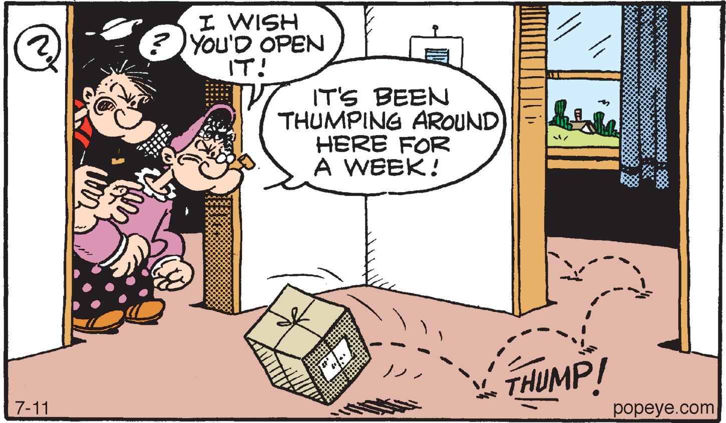 Font OCR: @ 7-11 I WISH ?YOU'D OPEN IT! IT'S BEEN THUMPING AROUND) HERE FOR A WEEK! / THUMP! Buboovesocc popeye.com @ 7-11 I WISH ? YOU'D OPEN IT ! IT'S BEEN THUMPING AROUND ) HERE FOR A WEEK ! / THUMP ! Buboovesocc popeye.com
