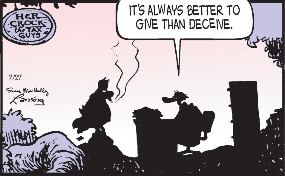 Graphics OCR: HER CROCK TAX GUYS 7/27 Susie MacNelly Lansing IT'S ALWAYS BETTER TO GIVE THAN DECEIVE. HER CROCK TAX GUYS 7/27 Susie MacNelly Lansing IT'S ALWAYS BETTER TO GIVE THAN DECEIVE .