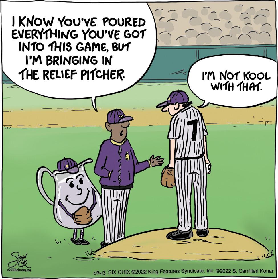 Hat OCR: I KNOW YOU'VE POURED EVERYTHING YOU'VE GOT INTO THIS GAMEBUT I'M BRINGING IN THE RELIEF PITCHER. -- SUSANCAM.CA un I'M NOT KOOL WITH THAT. ir 11 07-13 SIX CHIX ©2022 King Features SyndicateInc. ©2022 S. Camilleri Konar I KNOW YOU'VE POURED EVERYTHING YOU'VE GOT INTO THIS GAMEBUT I'M BRINGING IN THE RELIEF PITCHER . -- SUSANCAM.CA un I'M NOT KOOL WITH THAT . ir 11 07-13 SIX CHIX © 2022 King Features SyndicateInc. © 2022 S. Camilleri Konar