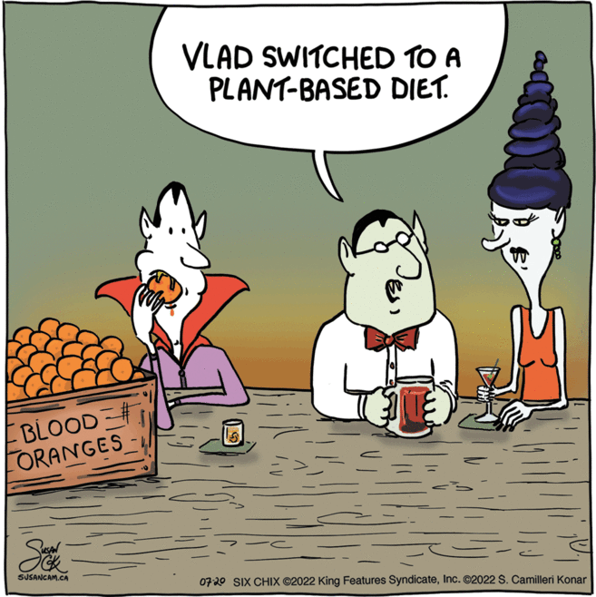 Happy OCR: BLOOD ORANGES Sa SUSANCAM.CA VLAD SWITCHED TO A PLANT-BASED DIET. 07-20 SIX CHIX ?2022 King Features SyndicateInc. ©2022 S. Camilleri Konar BLOOD ORANGES Sa SUSANCAM.CA VLAD SWITCHED TO A PLANT - BASED DIET . 07-20 SIX CHIX ?2022 King Features SyndicateInc. © 2022 S. Camilleri Konar