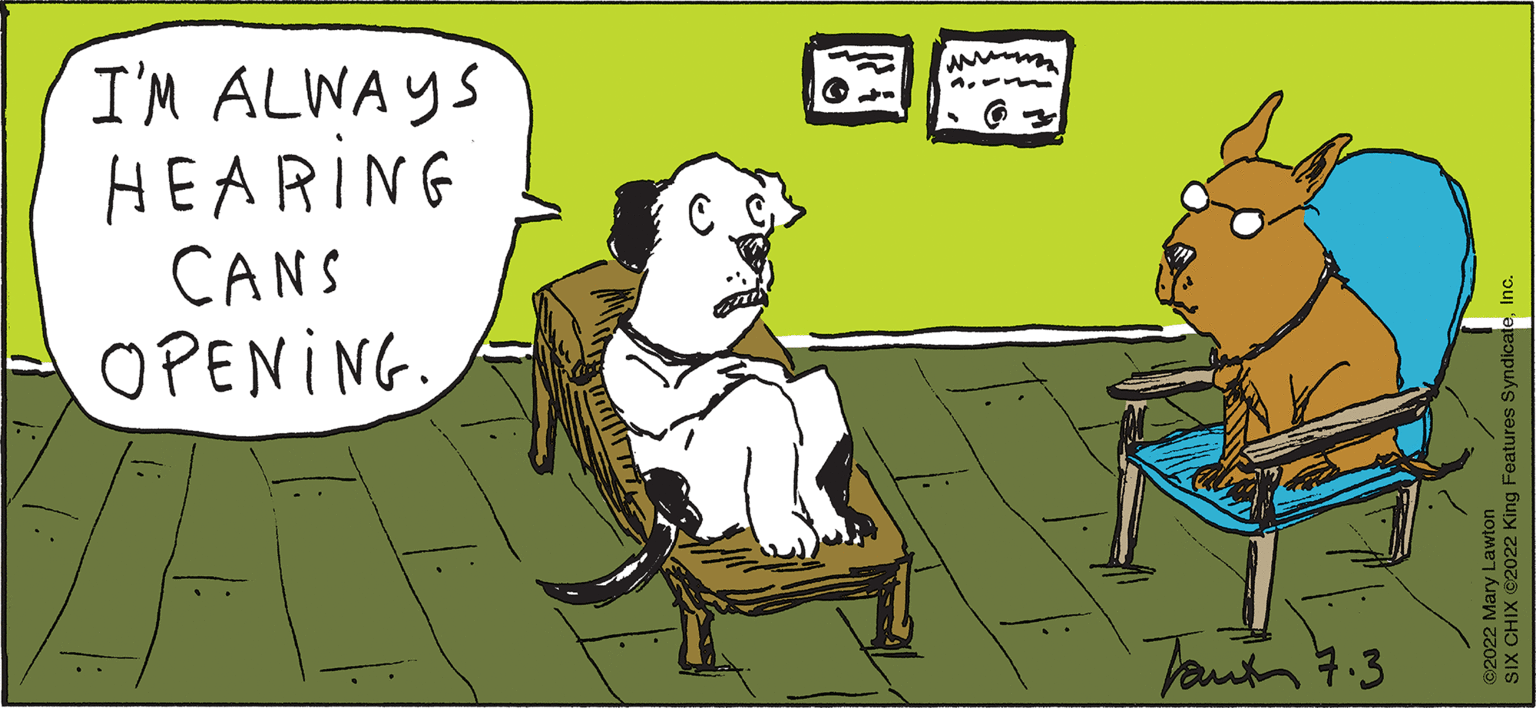 Font OCR: SIX CHIX I'M ALWAYS HEARING CANS OPENING. ww BY MARY LAWTON Jant 7.3 SIX CHIX ©2022 King Features Syndicate ?2022 Mary Lawton SIX CHIX I'M ALWAYS HEARING CANS OPENING . ww BY MARY LAWTON Jant 7.3 SIX CHIX © 2022 King Features Syndicate ?2022 Mary Lawton