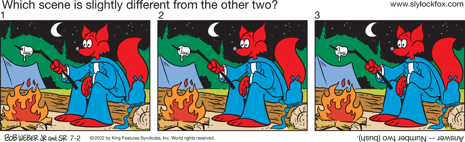 Mammal OCR: Which scene is slightly different from the other two? 1 2 00 40 BOB WEBER JR and SR 7-2 ?2022 by King Features SyndicateInc. World rights reserved. 3 www.slylockfox.com 40 (a) qu Which scene is slightly different from the other two ? 1 2 00 40 BOB WEBER JR and SR 7-2 ?2022 by King Features SyndicateInc. World rights reserved . 3 www.slylockfox.com 40 ( a ) qu