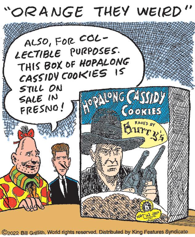 Humour OCR: "ORANGE THEY WEIRD" ALSOFOR COL- LECTIBLE PURPOSES. THIS BOX OF HOPALONG CASSIDY COOKIES IS STILL ON SALE IN FRESNO! THOPALONG CASSIDY COOKIES Burry's BAKED BY NOT -lock ©2022Bill Griffith. World rights reserved. Distributed by King Features Syndicate " ORANGE THEY WEIRD " ALSOFOR COL LECTIBLE PURPOSES . THIS BOX OF HOPALONG CASSIDY COOKIES IS STILL ON SALE IN FRESNO ! THOPALONG CASSIDY COOKIES Burry's BAKED BY NOT -lock © 2022Bill Griffith . World rights reserved . Distributed by King Features Syndicate