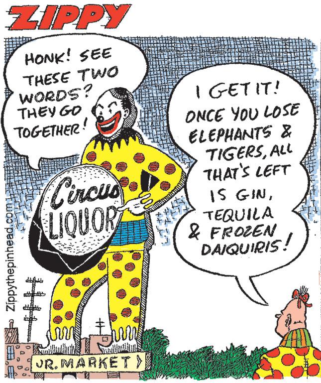 Sharing OCR: ZIPPY HONK! SEE THESE TWO WORDS? THEY GO TOGETHER Zippythepinhead.com Circus LIQUOR Arr a Jhum UR.MARKET > I GET IT! ONCE YOU LOSE ELEPHANTS & TIGERSALL THAT'S LEFT IS GINTEQUILA & FROZEN DAIQUIRIS! ZIPPY HONK ! SEE THESE TWO WORDS ? THEY GO TOGETHER Zippythepinhead.com Circus LIQUOR Arr a Jhum UR.MARKET > I GET IT ! ONCE YOU LOSE ELEPHANTS & TIGERSALL THAT'S LEFT IS GINTEQUILA & FROZEN DAIQUIRIS !