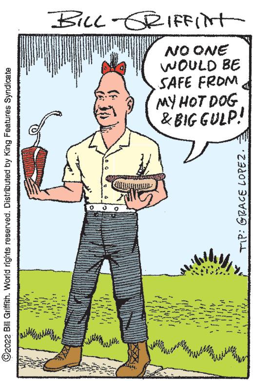 Drawing OCR: ?2022 Bill Griffith. World rights reserved. Distributed by King Features Syndicate TIP: GRACE LOPEZ. & BIG MY HOT DOG SAFE FROM GULP! WOULD BE NO ONE BILL - GRIFFINT ?2022 Bill Griffith . World rights reserved . Distributed by King Features Syndicate TIP : GRACE LOPEZ . & BIG MY HOT DOG SAFE FROM GULP ! WOULD BE NO ONE BILL - GRIFFINT