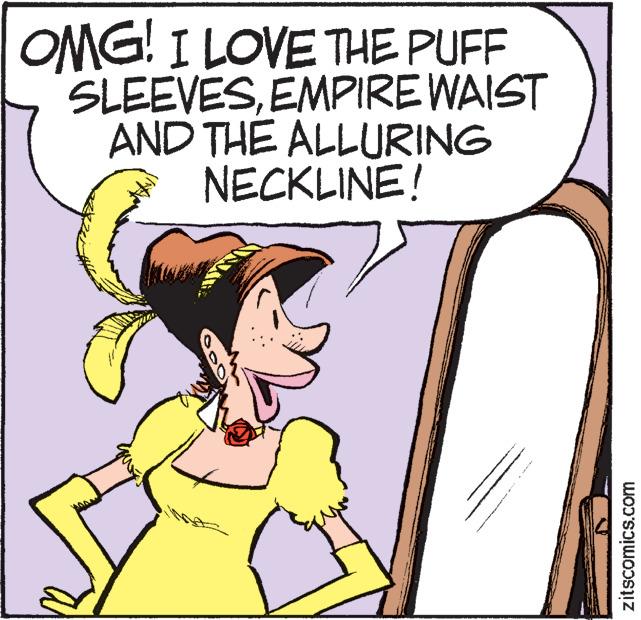 Fictional character OCR: OMG! I LOVE THE PUFF SLEEVESEMPIRE WAIST AND THE ALLURING NECKLINE! zitscomics.com OMG ! I LOVE THE PUFF SLEEVESEMPIRE WAIST AND THE ALLURING NECKLINE ! zitscomics.com