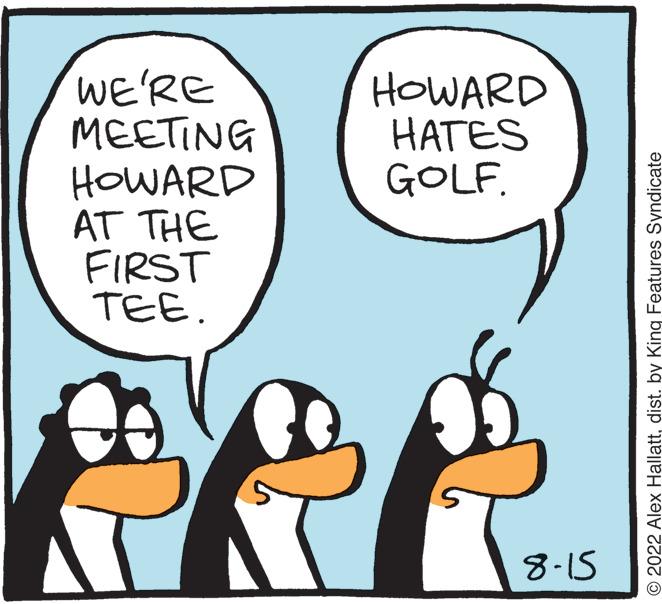 Happy OCR: WE'RE MEETING HOWARD AT THE FIRST TEE. S HOWARD HATES GOLF. 8-15 2022 Alex Hallattdist. by King Features Syndicate WE'RE MEETING HOWARD AT THE FIRST TEE . S HOWARD HATES GOLF . 8-15 2022 Alex Hallattdist . by King Features Syndicate