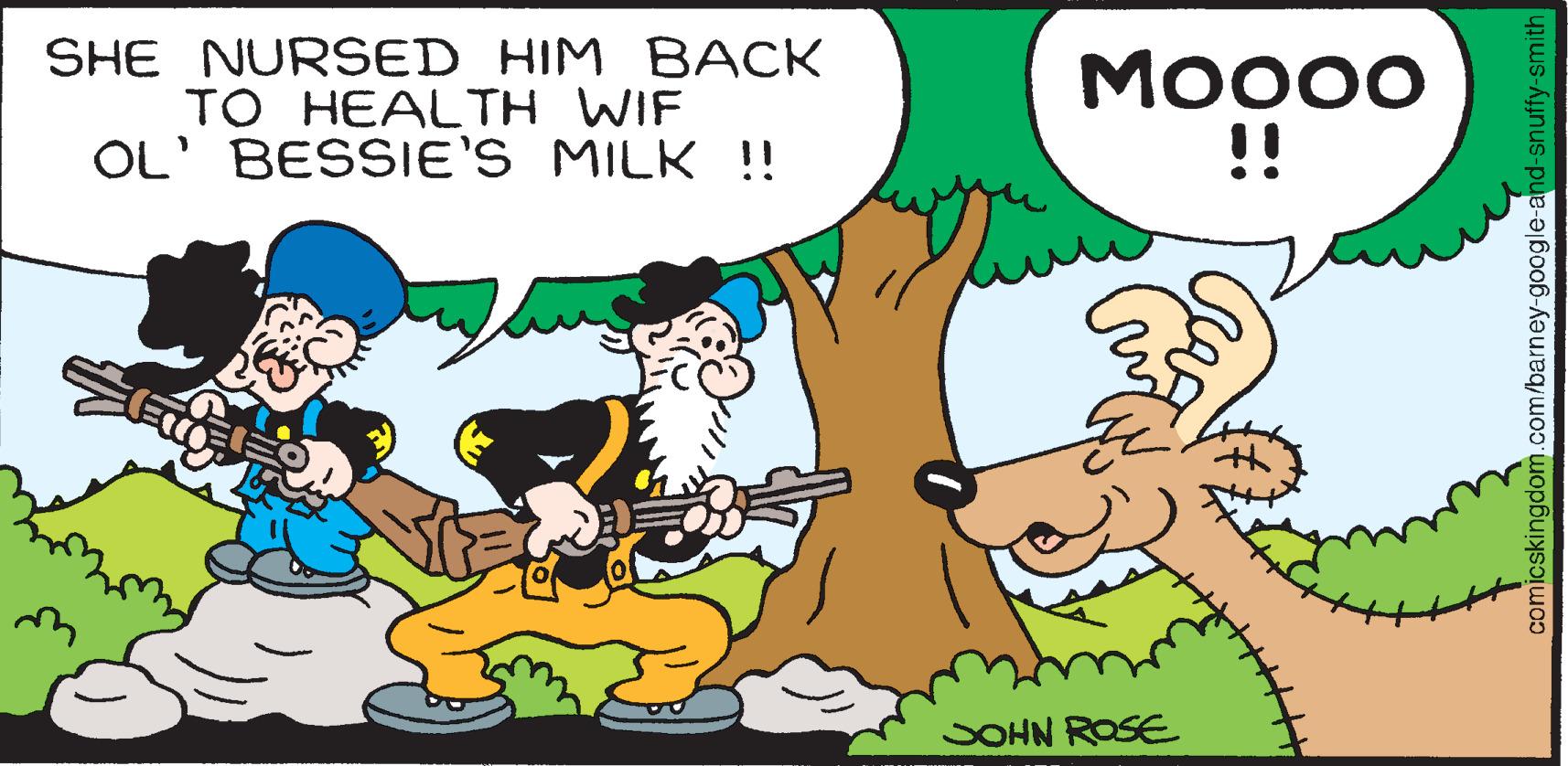Gesture OCR: SHE NURSED HIM BACK TO HEALTH WIF OL' BESSIE'S MILK !! m MOOOO JOHN ROSE comicskingdom.com/barney-google-and-snuffy-smith SHE NURSED HIM BACK TO HEALTH WIF OL ' BESSIE'S MILK !! m MOOOO JOHN ROSE comicskingdom.com/barney-google-and-snuffy-smith