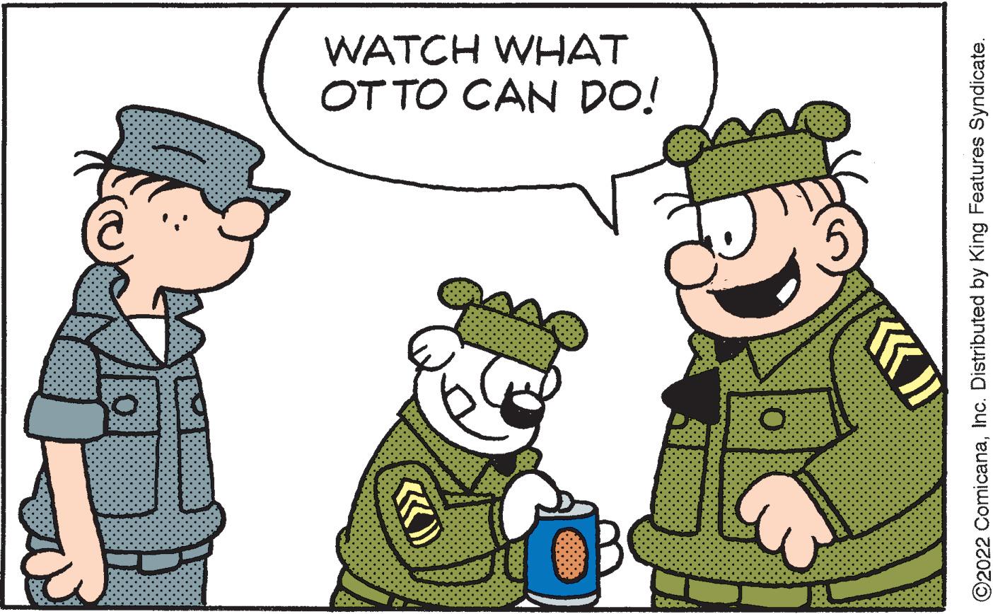 Art OCR: Boo OTTO CAN DO! WATCH WHAT O2022 ComicanaInc. Distributed by King Features Syndicate. Boo OTTO CAN DO ! WATCH WHAT O2022 ComicanaInc. Distributed by King Features Syndicate .