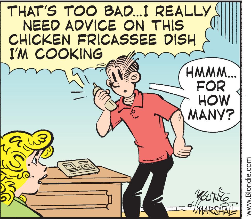 Font OCR: THAT'S TOO BAD...I REALLY NEED ADVICE ON THIS CHICKEN FRICASSEE I'M COOKING DISH S HMMM... FOR HOW MANY? YOU'NNE MARSHALL www.Blondie.com THAT'S TOO BAD ... I REALLY NEED ADVICE ON THIS CHICKEN FRICASSEE I'M COOKING DISH S HMMM ... FOR HOW MANY ? YOU'NNE MARSHALL www.Blondie.com