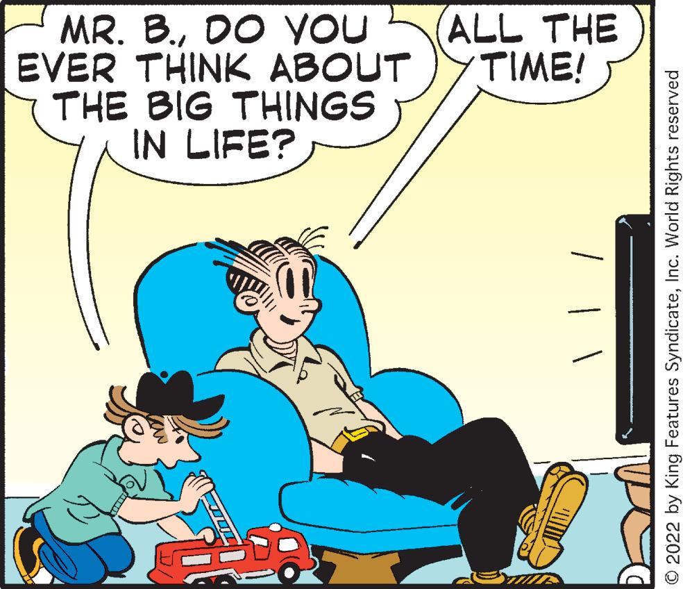 Font OCR: MR. B.DO YOU EVER THINK ABOUT THE BIG THINGS IN LIFE? low (ALL THE TIME! ? | | © 2022 by King Features SyndicateInc. World Rights reserved MR . B.DO YOU EVER THINK ABOUT THE BIG THINGS IN LIFE ? low ( ALL THE TIME ! ? | | © 2022 by King Features SyndicateInc. World Rights reserved