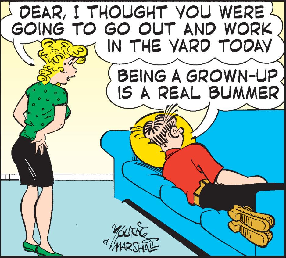 Art OCR: DEARI THOUGHT YOU WERE GOING TO GO OUT AND WORK IN THE YARD TODAY BEING A GROWN-UP IS A REAL BUMMER Da you're & MARSHAL DEARI THOUGHT YOU WERE GOING TO GO OUT AND WORK IN THE YARD TODAY BEING A GROWN - UP IS A REAL BUMMER Da you're & MARSHAL