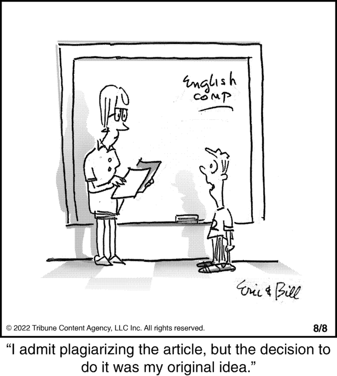 Illustration OCR: 100 English COMP Eric & Bill © 2022 Tribune Content AgencyLLC Inc. All rights reserved. 8/8 "I admit plagiarizing the articlebut the decision to do it was my original idea." 100 English COMP Eric & Bill © 2022 Tribune Content AgencyLLC Inc. All rights reserved . 8/8 " I admit plagiarizing the articlebut the decision to do it was my original idea . "