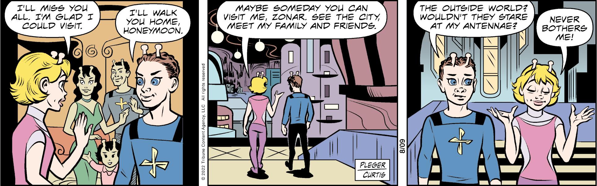 Comic book OCR: I'LL MISS YOU ALL. I'M GLAD I COULD VISIT. I'LL WALK YOU HOMEHONEYMOON. MAYBE SOMEDAY YOU CAN VISIT MEMEET MY FAMILY AND FRIENDS. PLEGER CURTIS THE OUTSIDE WORLD? WOULDN'T THEY STARE AT MY ANTENNAE? NEVER BOTHERS ME! I'LL MISS YOU ALL . I'M GLAD I COULD VISIT . I'LL WALK YOU HOMEHONEYMOON . MAYBE SOMEDAY YOU CAN VISIT MEZONAR . SEE THE CITYMEET MY FAMILY AND FRIENDS . PLEGER CURTIS THE OUTSIDE WORLD ? WOULDN'T THEY STARE AT MY ANTENNAE ? NEVER BOTHERS ME !