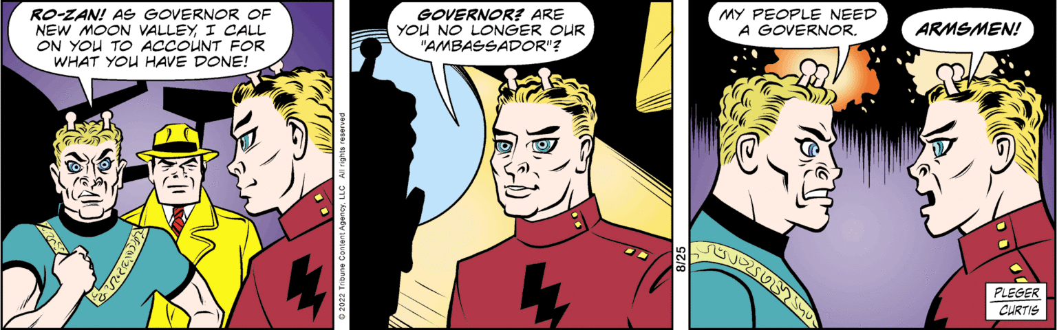 Comic book OCR: RO-ZAN! AS GOVERNOR OF NEW MOON VALLEYI CALL ON YOU TO ACCOUNT FOR WHAT YOU HAVE DONE! Gam GOVERNOR? ARE YOU NO LONGER OUR "AMBASSADOR"? MY PEOPLE NEED A GOVERNOR. ARMSMEN! PLEGER CURTIS RO - ZAN ! AS GOVERNOR OF NEW MOON VALLEYI CALL ON YOU TO ACCOUNT FOR WHAT YOU HAVE DONE ! Gam GOVERNOR ? ARE YOU NO LONGER OUR " AMBASSADOR " ? MY PEOPLE NEED A GOVERNOR . ARMSMEN ! PLEGER CURTIS