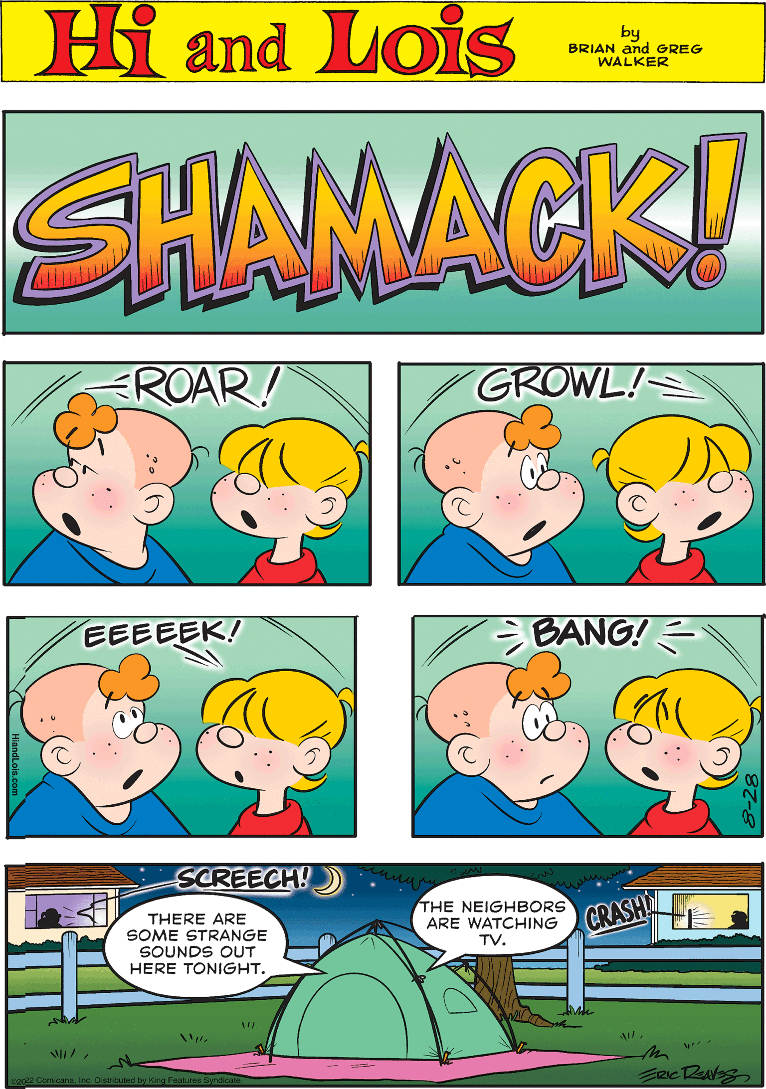 Mammal OCR: Hi Lois by BRIAN and GREG WALKER ROAR! BANG! SHAMACK! GROWL! SCREECH! THERE ARE SOME STRANGE SOUNDS OUT HERE TONIGHT. / !! WI// 22022 ComicanaInc. Distributed by King Features Syndicate. EEEEEK! THE NEIGHBORS ARE WATCHING TV. CRASH W ERIC REAKS Hi Lois by BRIAN and GREG WALKER ROAR ! BANG ! SHAMACK ! GROWL ! SCREECH ! THERE ARE SOME STRANGE SOUNDS OUT HERE TONIGHT . / !! WI // 22022 ComicanaInc. Distributed by King Features Syndicate . EEEEEK ! THE NEIGHBORS ARE WATCHING TV . CRASH W ERIC REAKS
