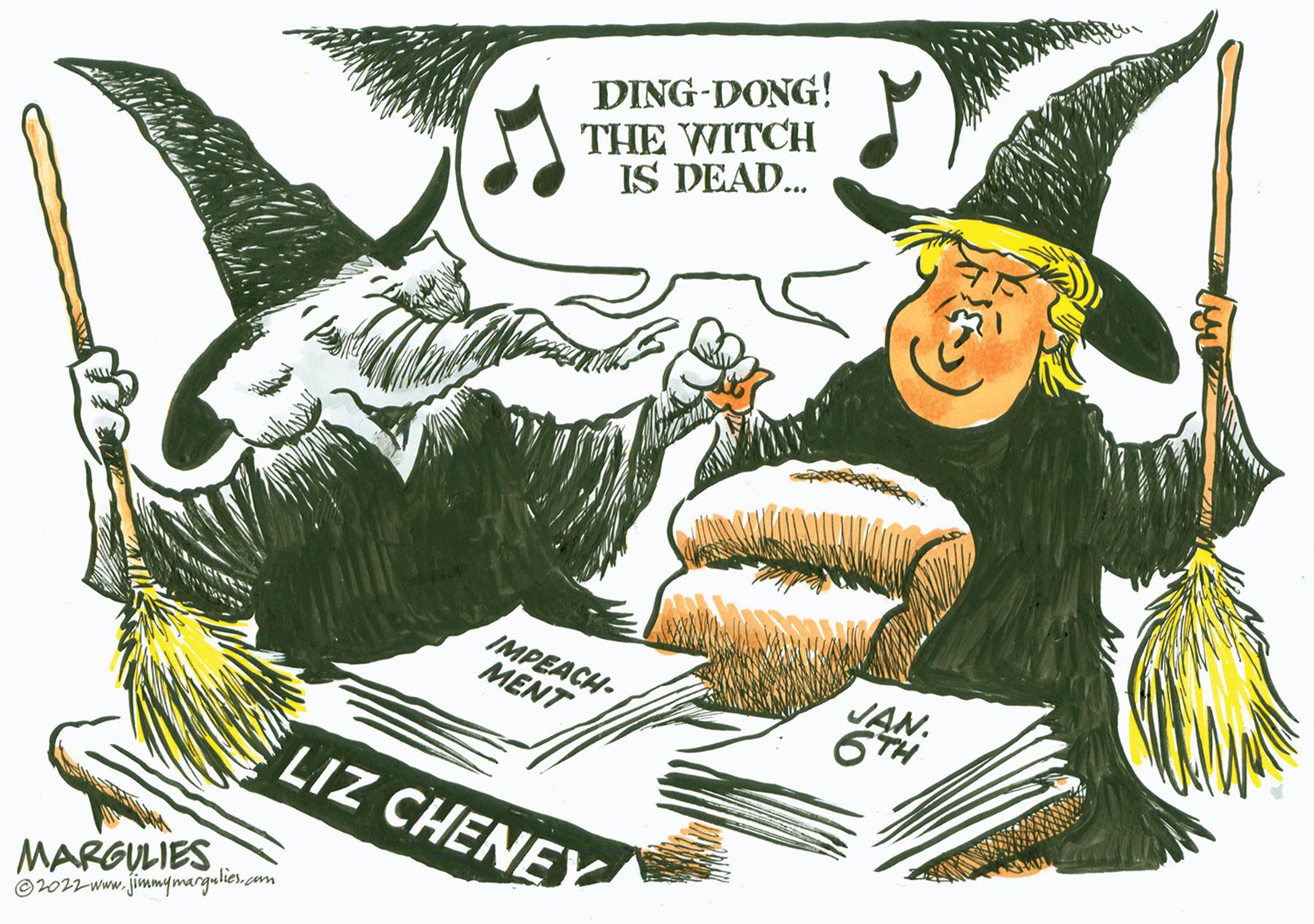 Advertising OCR: MARGULIES ?2022 www.jimmymargulies.com DING-DONG! THE WITCH IS DEAD... IMPEACH MENT LIZ CHENEY JAN. 6TH MARGULIES ?2022 www.jimmymargulies.com DING - DONG ! THE WITCH IS DEAD ... IMPEACH MENT LIZ CHENEY JAN . 6TH