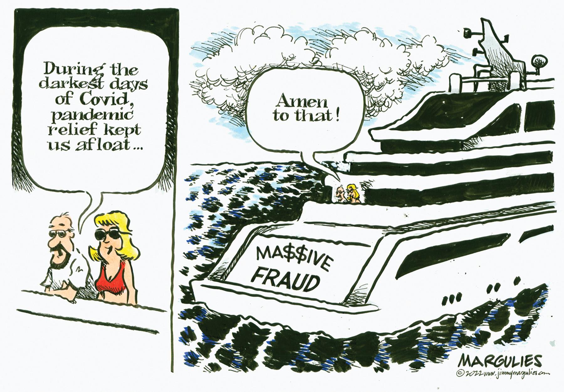 Rectangle OCR: During the darkest days of Covidpandemic relief kept us afloat... Amen to that! MA$$IVE FRAUD m MARGULIES ?2022 www.jimmymargulier.com During the darkest days of Covidpandemic relief kept us afloat ... Amen to that ! MA $$ IVE FRAUD m MARGULIES ?2022 www.jimmymargulier.com