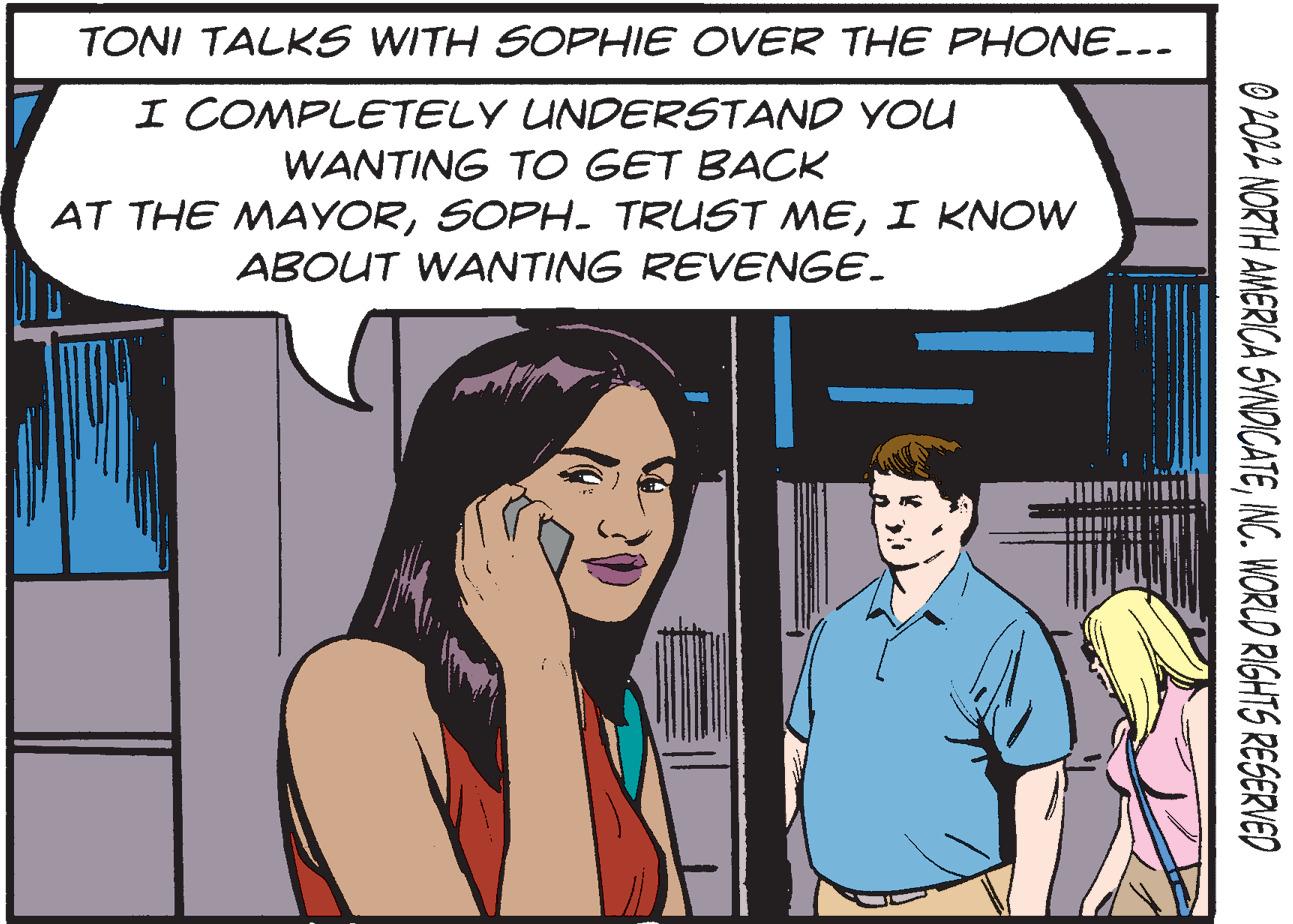 Gesture OCR: TONI TALKS WITH SOPHIE OVER THE PHONE... I COMPLETELY UNDERSTAND YOU WANTING TO GET BACK AT THE MAYORI KNOW ABOUT WANTING REVENGE. 0 2022 NORTH AMERICA SYNDICATEINC. WORLD RIGHTS RESERVED TONI TALKS WITH SOPHIE OVER THE PHONE ... I COMPLETELY UNDERSTAND YOU WANTING TO GET BACK AT THE MAYORSOPH . TRUST MEI KNOW ABOUT WANTING REVENGE . 0 2022 NORTH AMERICA SYNDICATEINC . WORLD RIGHTS RESERVED