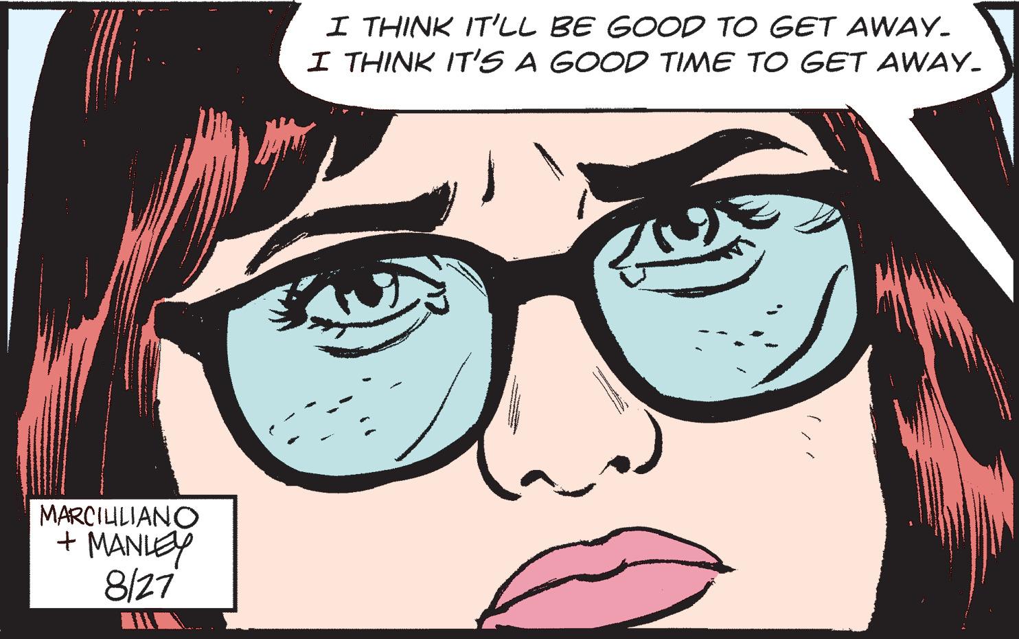 Vision care OCR: MARCIUILIANO + MANLEY 8/27 I THINK IT'LL BE GOOD TO GET AWAY. I THINK IT'S A GOOD TIME TO GET AWAY. MARCIUILIANO + MANLEY 8/27 I THINK IT'LL BE GOOD TO GET AWAY . I THINK IT'S A GOOD TIME TO GET AWAY .