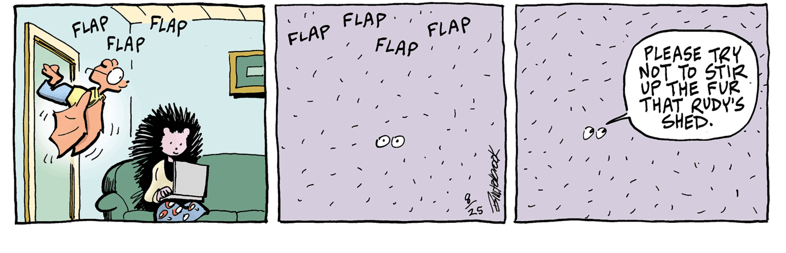 Pattern OCR: FLAP FLAP FLAP [¹ FLAP FLAP FLAP FLAP 25 PLEASE TRY NOT TO STIR UP THE FUR THAT RUDY'S SHED. FLAP FLAP FLAP [ ¹ FLAP FLAP FLAP FLAP 25 PLEASE TRY NOT TO STIR UP THE FUR THAT RUDY'S SHED .