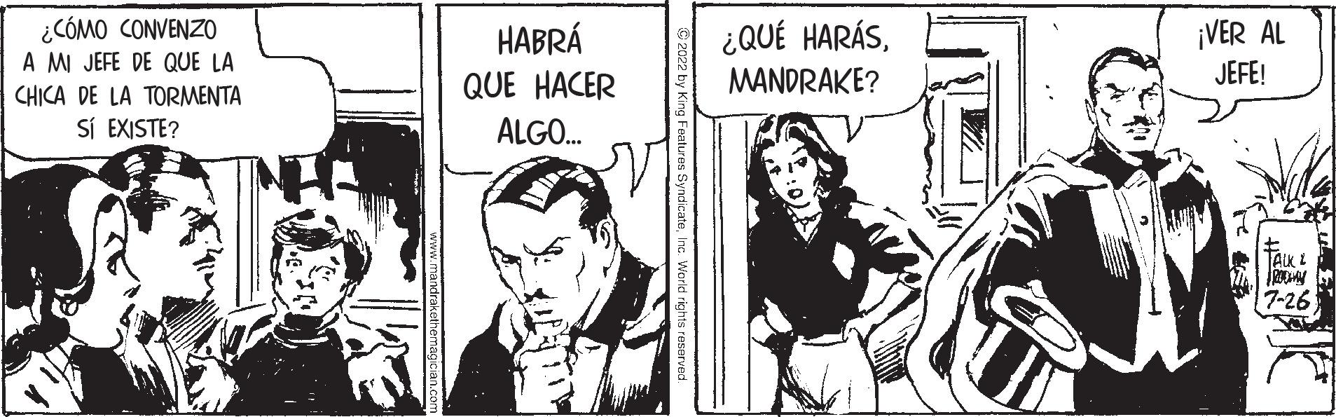 Publication OCR: ¿CÓMO CONVENZO A MI JEFE DE QUE LA CHICA DE LA TORMENTA Sí EXISTE? HABRÁ QUE HACER ALGO... ¿QUÉ HARÁSMANDRAKE? ¡VER AL JEFE! POMY 7-26 ¿ CÓMO CONVENZO A MI JEFE DE QUE LA CHICA DE LA TORMENTA Sí EXISTE ? HABRÁ QUE HACER ALGO ... ¿ QUÉ HARÁSMANDRAKE ? ¡ VER AL JEFE ! POMY 7-26