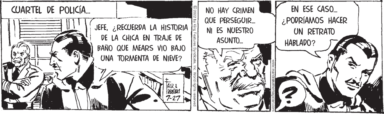 Publication OCR: CUARTEL DE POLICÍA... JEFERECUERDA LA HISTORIA DE LA CHICA EN TRAJE DE BAÑO QUE MEARS VIO BAJO UNA TORMENTA DE NIEVE? TACK & REDERAL 7-27 NO HAY CRIMEN QUE PERSEGUIR.... NI ES NUESTRO ASUNTO.... EN ESE CASO... ¿PODRÍAMOS HACER UN RETRATO HABLADO? CUARTEL DE POLICÍA ... JEFERECUERDA LA HISTORIA DE LA CHICA EN TRAJE DE BAÑO QUE MEARS VIO BAJO UNA TORMENTA DE NIEVE ? TACK & REDERAL 7-27 NO HAY CRIMEN QUE PERSEGUIR .... NI ES NUESTRO ASUNTO .... EN ESE CASO ... ¿ PODRÍAMOS HACER UN RETRATO HABLADO ?
