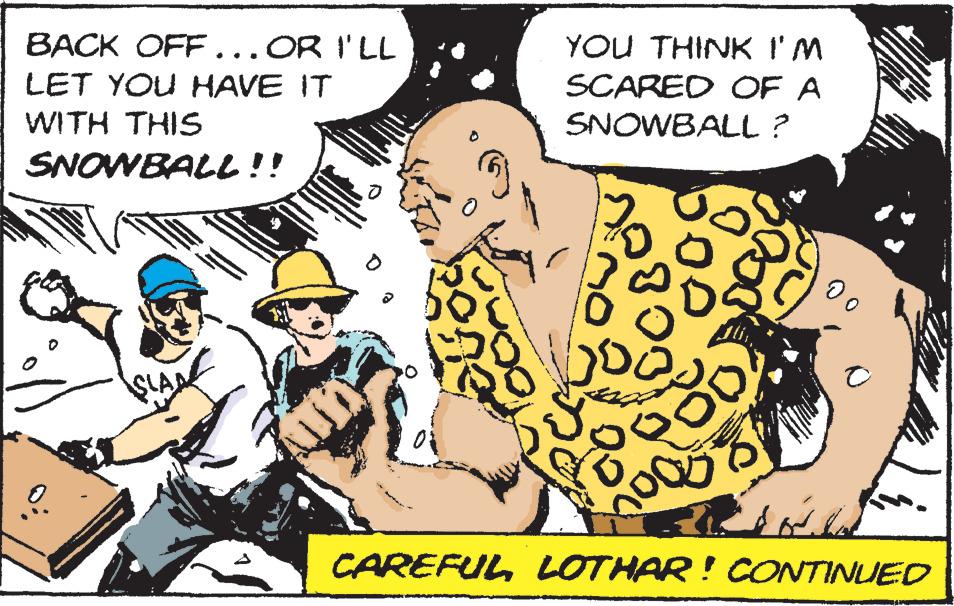 Happy OCR: BACK OFF... OR I'LL LET YOU HAVE IT WITH THIS SNOWBALL!! YOU THINK I'M SCARED OF A SNOWBALL? 2000 5% 00 CAREFUL LOTHAR! CONTINUED BACK OFF ... OR I'LL LET YOU HAVE IT WITH THIS SNOWBALL !! YOU THINK I'M SCARED OF A SNOWBALL ? 2000 5 % 00 CAREFUL LOTHAR ! CONTINUED