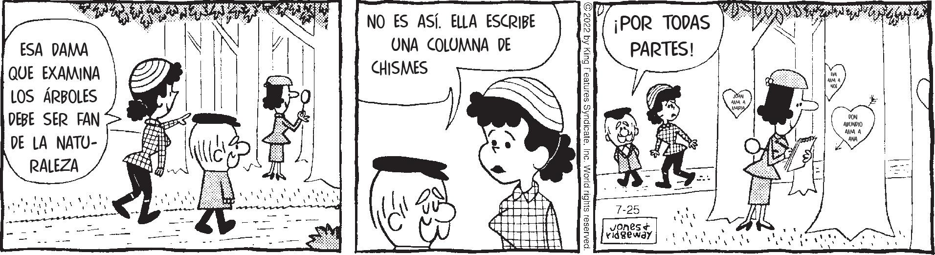 Line OCR: ESA DAMA QUE EXAMINA LOS ÁRBOLES DEBE SER FAN DE LA NATU- RALEZA NO ES ASÍ. ELLA ESCRIBE UNA COLUMNA DE CHISMES ¡POR TODAS PARTES! 7-25 Jones+ ridgeway ESA DAMA QUE EXAMINA LOS ÁRBOLES DEBE SER FAN DE LA NATU RALEZA NO ES ASÍ . ELLA ESCRIBE UNA COLUMNA DE CHISMES ¡ POR TODAS PARTES ! 7-25 Jones + ridgeway