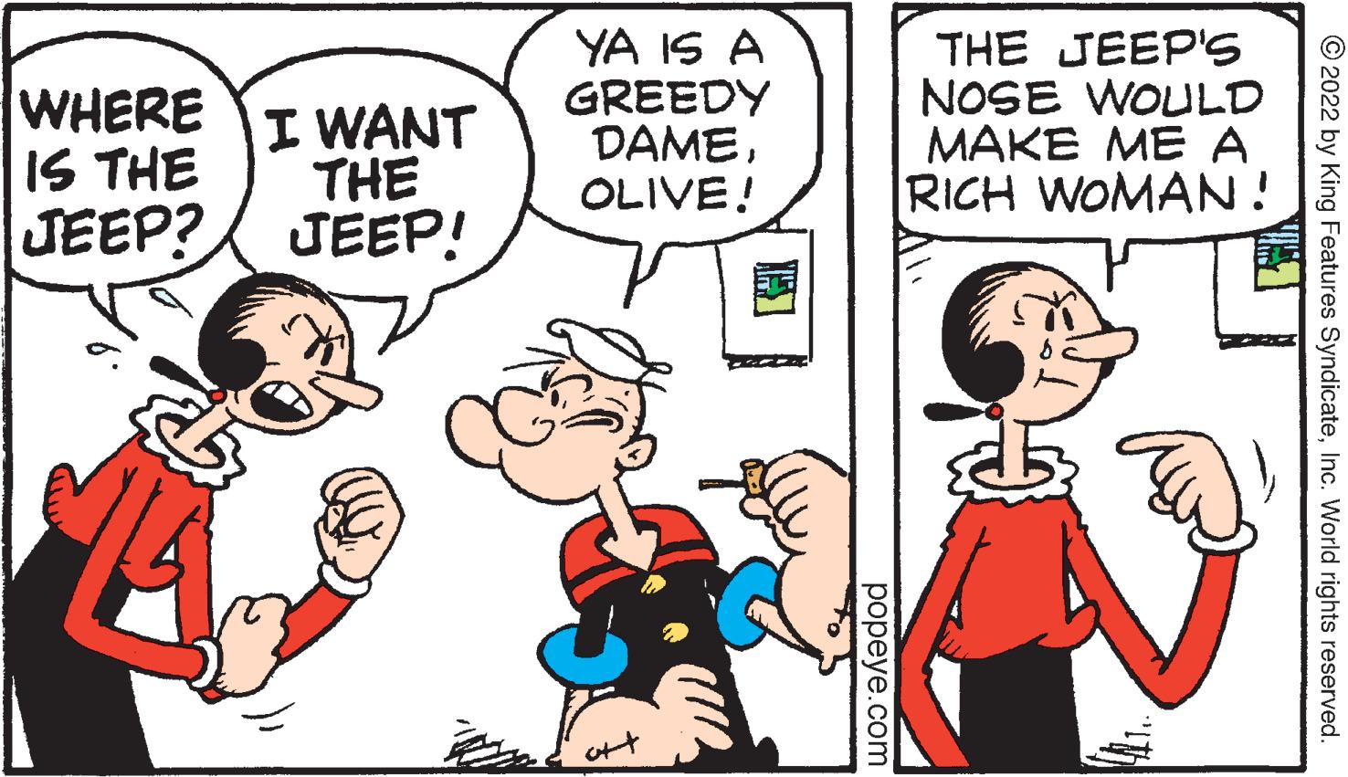Gesture OCR: WHERE IS THE JEEP? I WANT THE JEEP! YA IS A GREEDY DAMEOLIVE! af popeye.com THE JEEP'S NOSE WOULD MAKE ME A RICH WOMAN! 41.. 2022 by King Features SyndicateInc. World rights reserved. WHERE IS THE JEEP ? I WANT THE JEEP ! YA IS A GREEDY DAMEOLIVE ! af popeye.com THE JEEP'S NOSE WOULD MAKE ME A RICH WOMAN ! 41 .. 2022 by King Features SyndicateInc. World rights reserved .